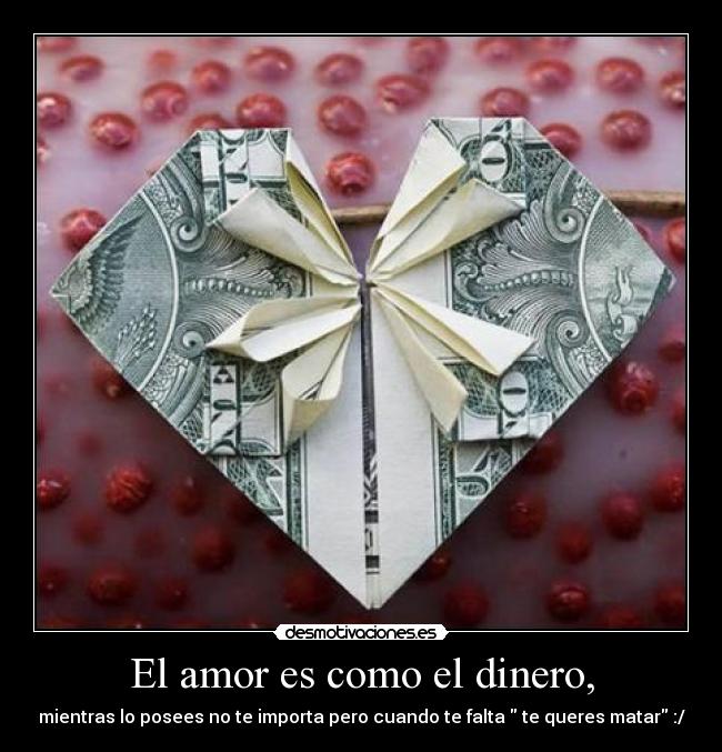 El amor es como el dinero, -