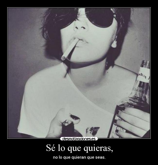 Sé lo que quieras, - no lo que quieran que seas.