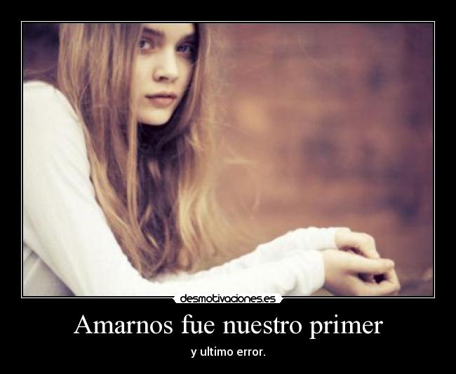 Amarnos fue nuestro primer - y ultimo error.