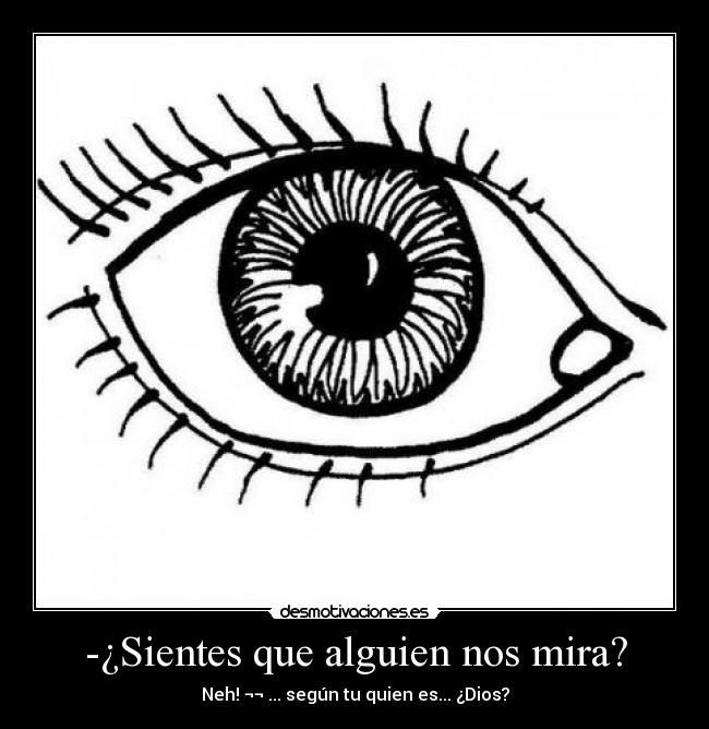 -¿Sientes que alguien nos mira? -