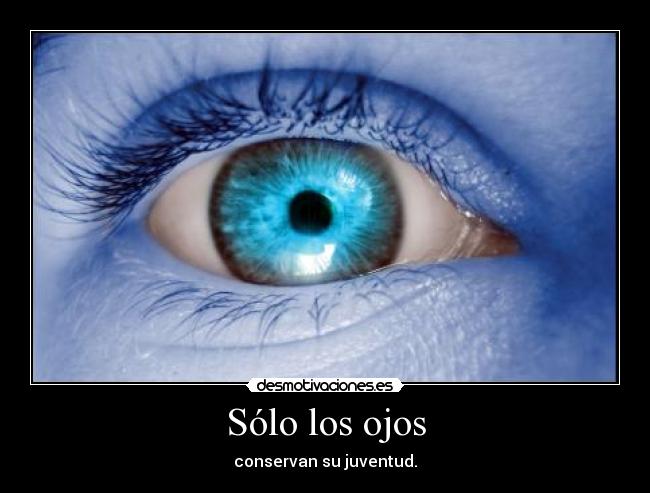 Sólo los ojos - conservan su juventud.