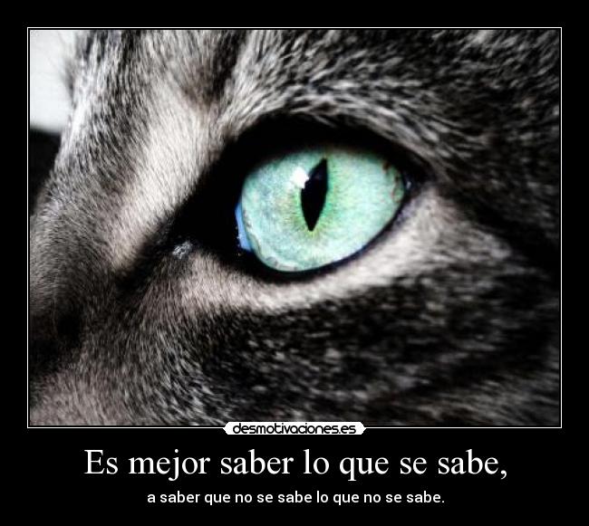 Es mejor saber lo que se sabe, -
