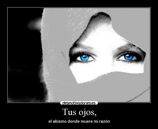 Tus ojos, - el abismo donde muere mi razón
