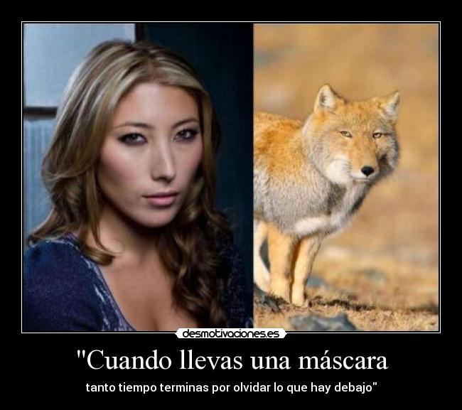Cuando llevas una máscara - tanto tiempo terminas por olvidar lo que hay debajo