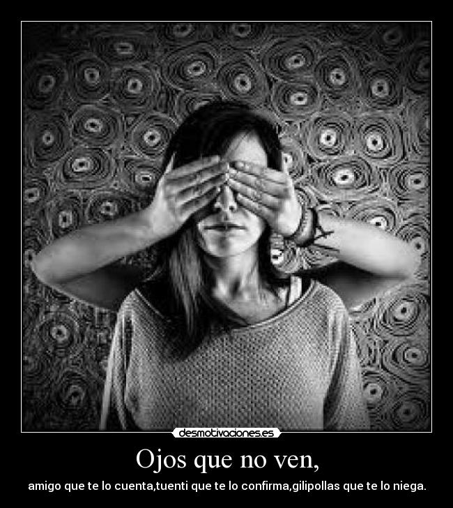 Ojos que no ven, -