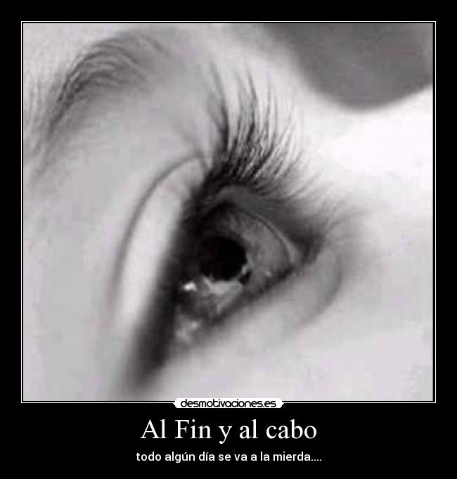 Al Fin y al cabo - todo algún día se va a la mierda....