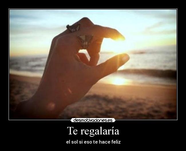Te regalaría - el sol si eso te hace feliz