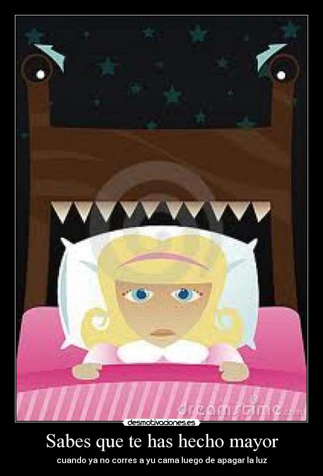 Sabes que te has hecho mayor - cuando ya no corres a yu cama luego de apagar la luz