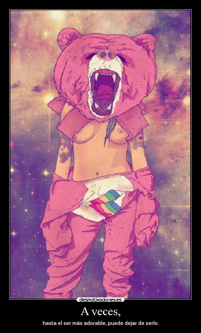 A veces, - hasta el ser más adorable, puede dejar de serlo.