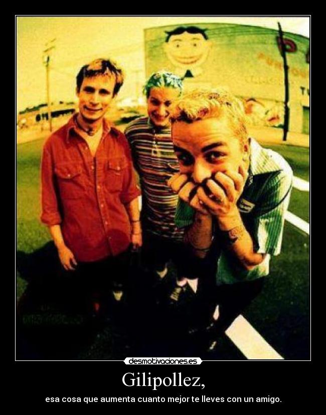 Gilipollez, -