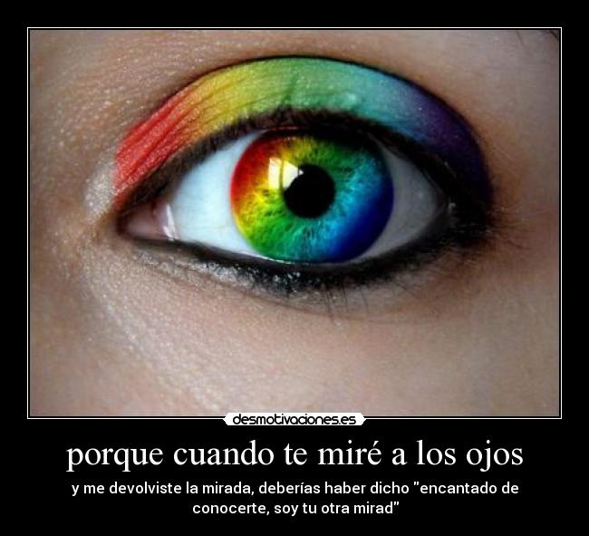 porque cuando te miré a los ojos -