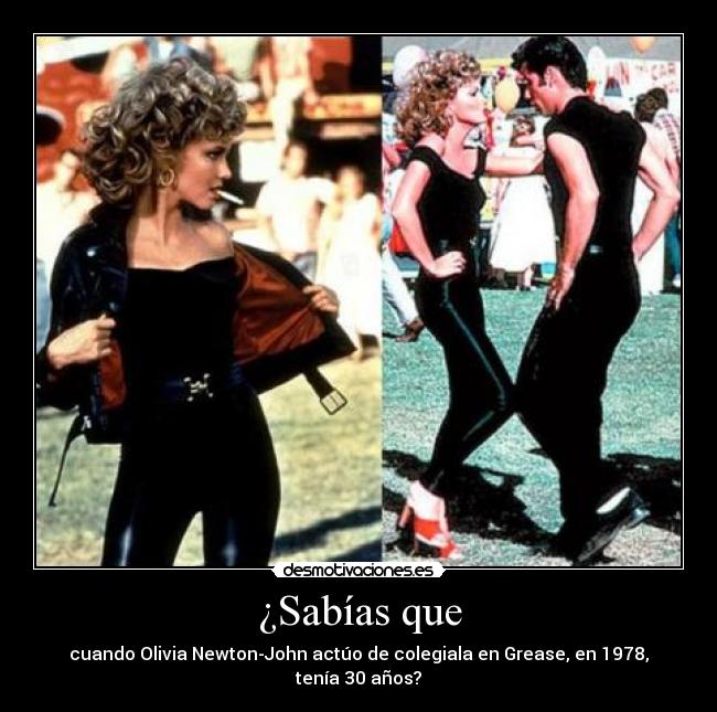 ¿Sabías que - cuando Olivia Newton-John actúo de colegiala en Grease, en 1978, tenía 30 años?