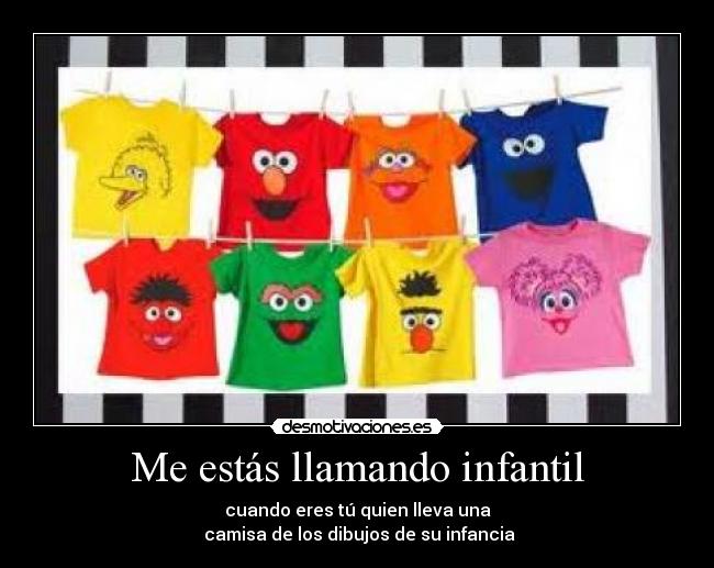 Me estás llamando infantil - cuando eres tú quien lleva una
 camisa de los dibujos de su infancia