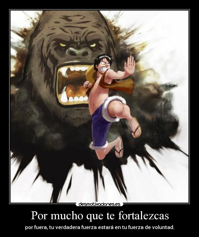 Por mucho que te fortalezcas - por fuera, tu verdadera fuerza estará en tu fuerza de voluntad.