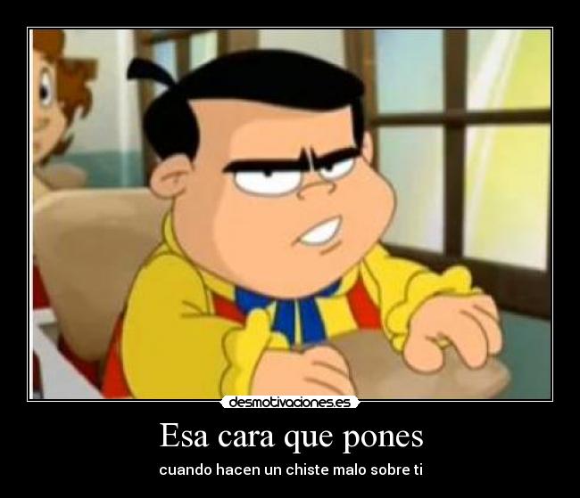 Esa cara que pones - cuando hacen un chiste malo sobre ti