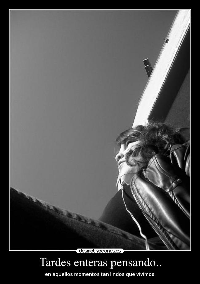 Tardes enteras pensando.. - 