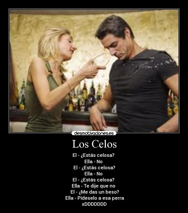 Los Celos - El - ¿Estás celosa?
Ella - No
El - ¿Estás celosa?
Ella - No
El - ¿Estás celosa?
Ella - Te dije que no
El - ¿Me das un beso?
Ella - Pídeselo a esa perra
xDDDDDDD