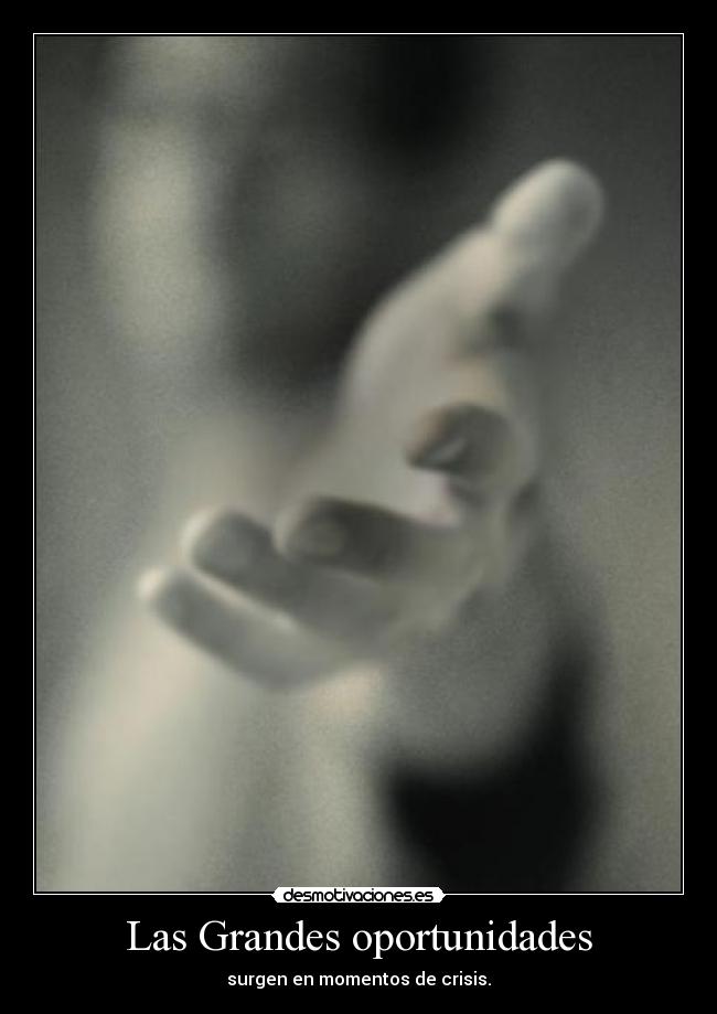 Las Grandes oportunidades - surgen en momentos de crisis.
