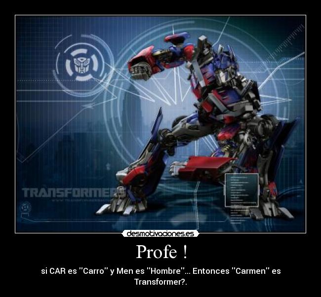 Profe ! - si CAR es Carro y Men es Hombre... Entonces Carmen es Transformer?.