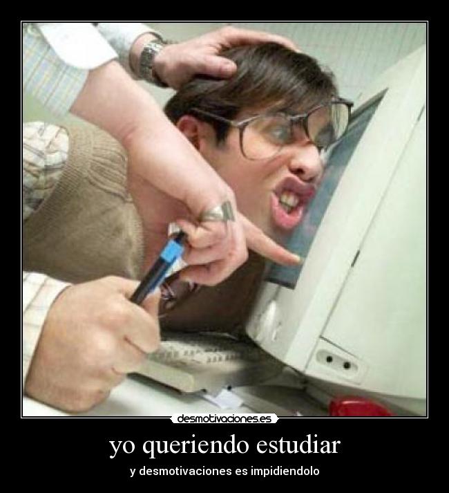 yo queriendo estudiar - y desmotivaciones es impidiendolo