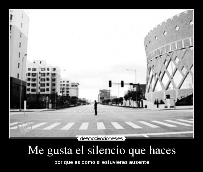 Me gusta el silencio que haces - por que es como si estuvieras ausente