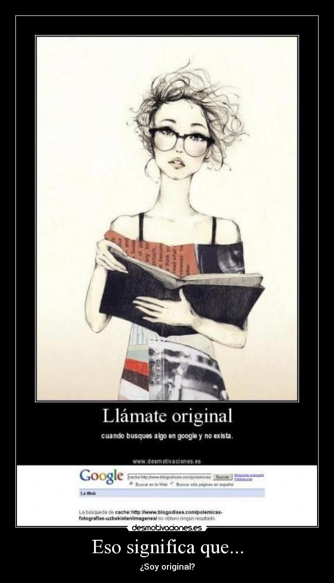Eso significa que... - ¿Soy original?