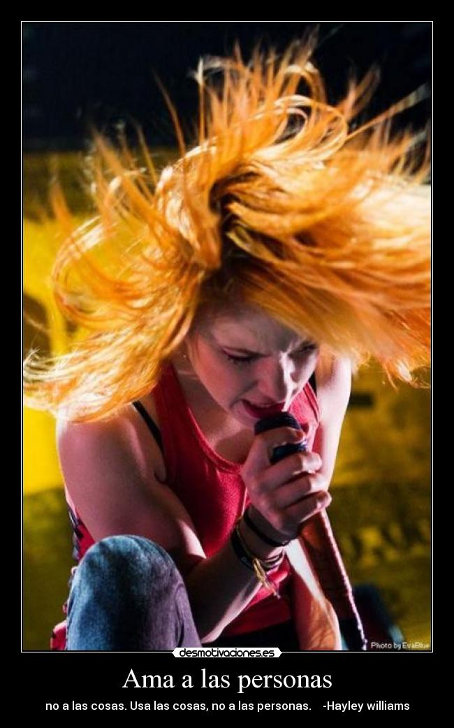 Ama a las personas - no a las cosas. Usa las cosas, no a las personas. -Hayley williams