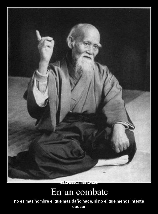 En un combate - no es mas hombre el que mas daño hace, si no el que menos intenta causar.
