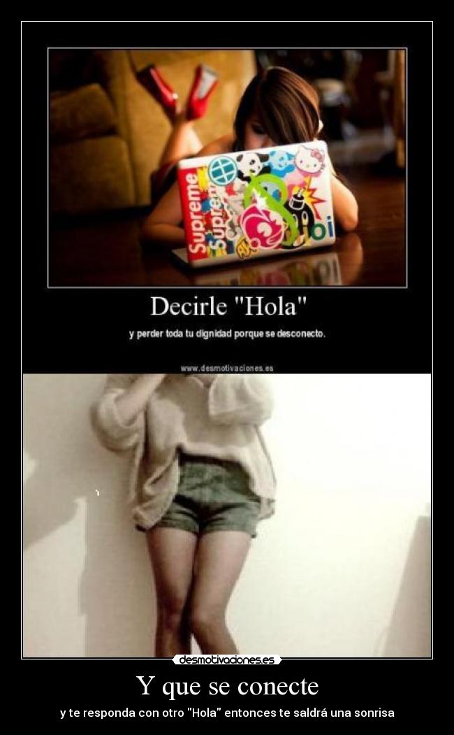 Y que se conecte - y te responda con otro Hola entonces te saldrá una sonrisa