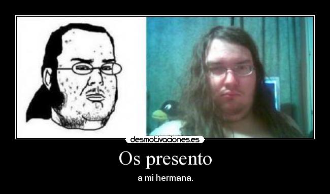 Os presento - a mi hermana.