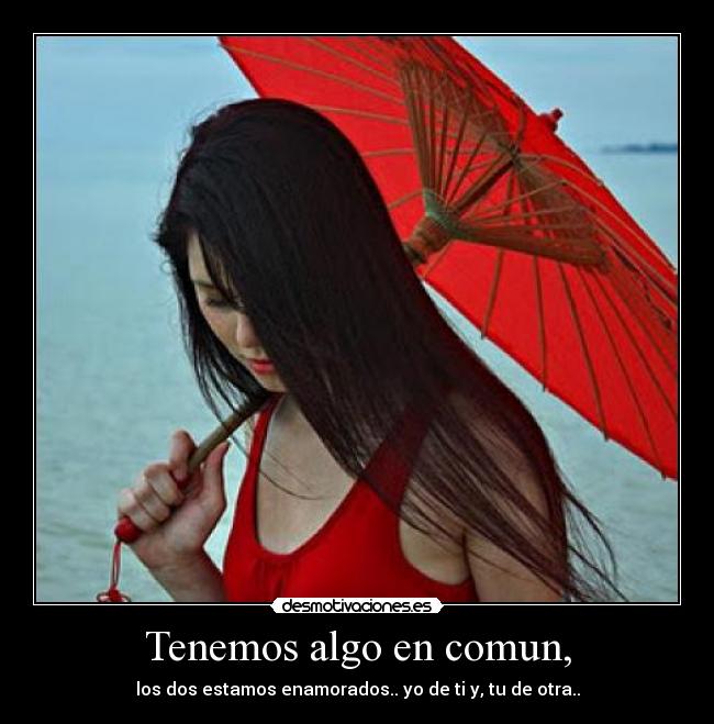 Tenemos algo en comun, -