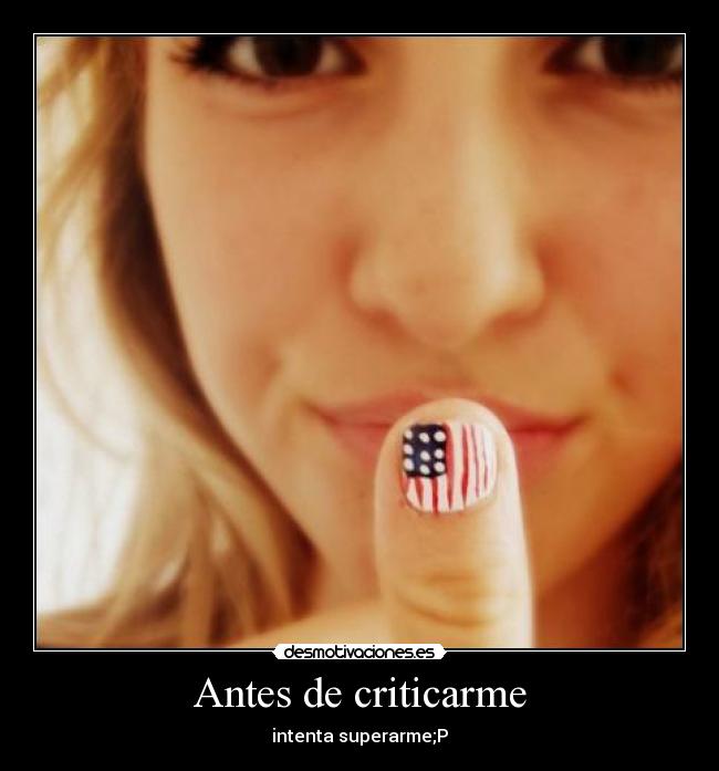 Antes de criticarme - intenta superarme;P