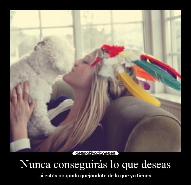 Nunca conseguirás lo que deseas -