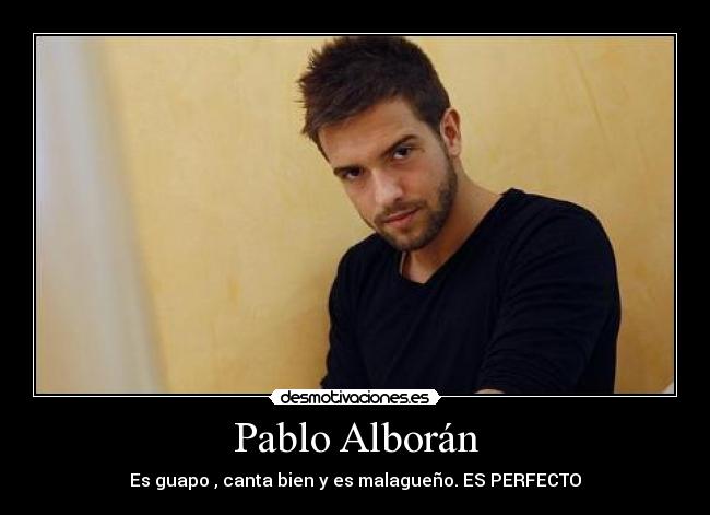 Pablo Alborán - Es guapo , canta bien y es malagueño. ES PERFECTO