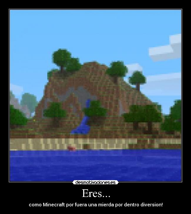 Eres... - como Minecraft por fuera una mierda por dentro diversion!