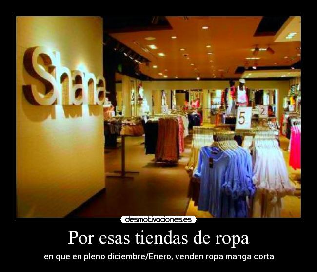 Por esas tiendas de ropa - en que en pleno diciembre/Enero, venden ropa manga corta