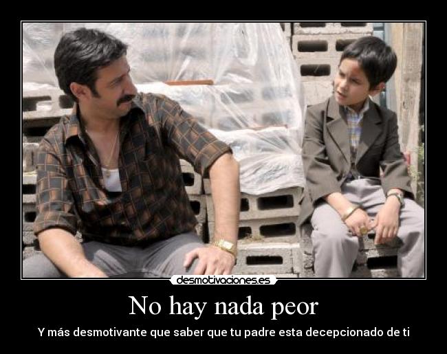 No hay nada peor - Y más desmotivante que saber que tu padre esta decepcionado de ti