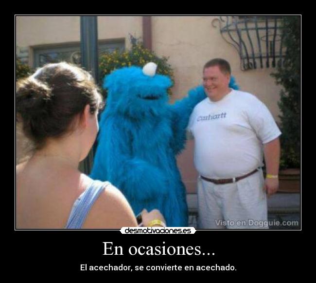 En ocasiones... - El acechador, se convierte en acechado.