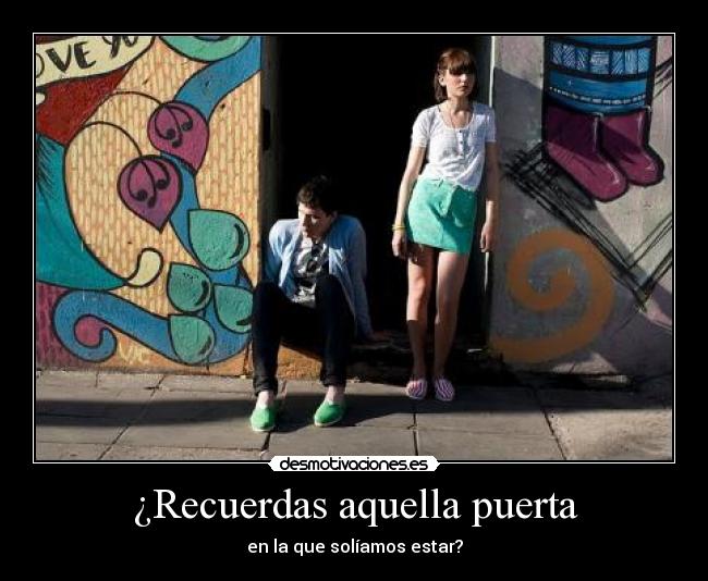 ¿Recuerdas aquella puerta - en la que solíamos estar?