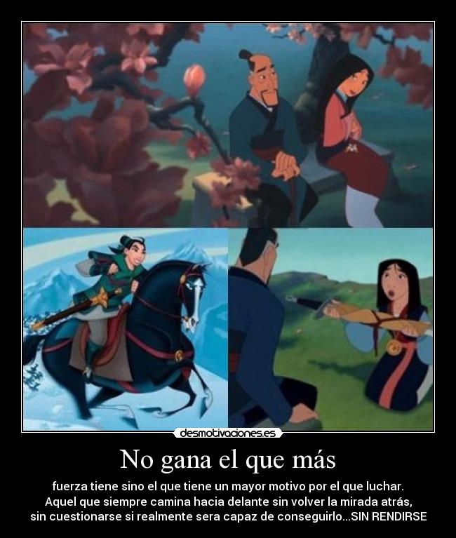 No gana el que más - fuerza tiene sino el que tiene un mayor motivo por el que luchar.
Aquel que siempre camina hacia delante sin volver la mirada atrás,
sin cuestionarse si realmente sera capaz de conseguirlo...SIN RENDIRSE