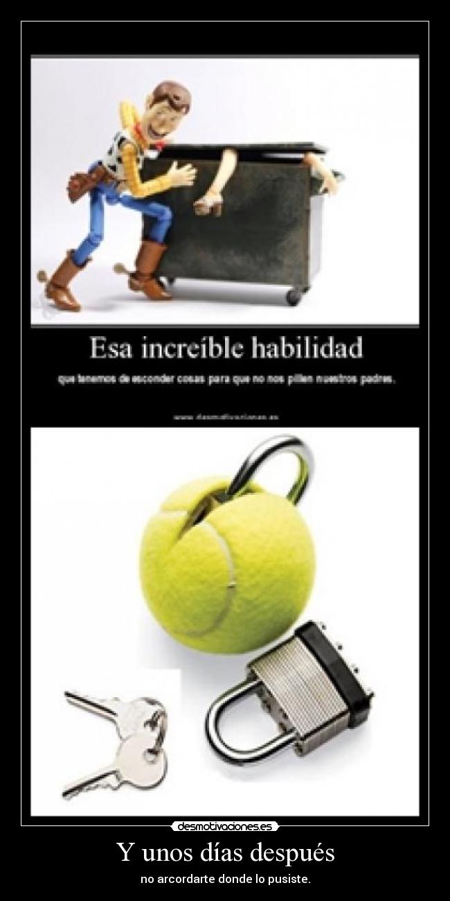 Y unos días después - no arcordarte donde lo pusiste.