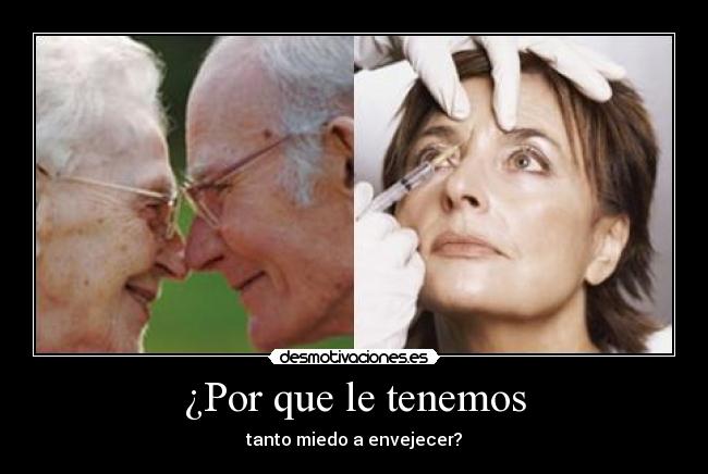 ¿Por que le tenemos - tanto miedo a envejecer?