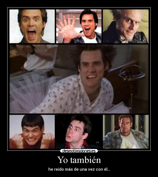 Yo también - he reido más de una vez con él...