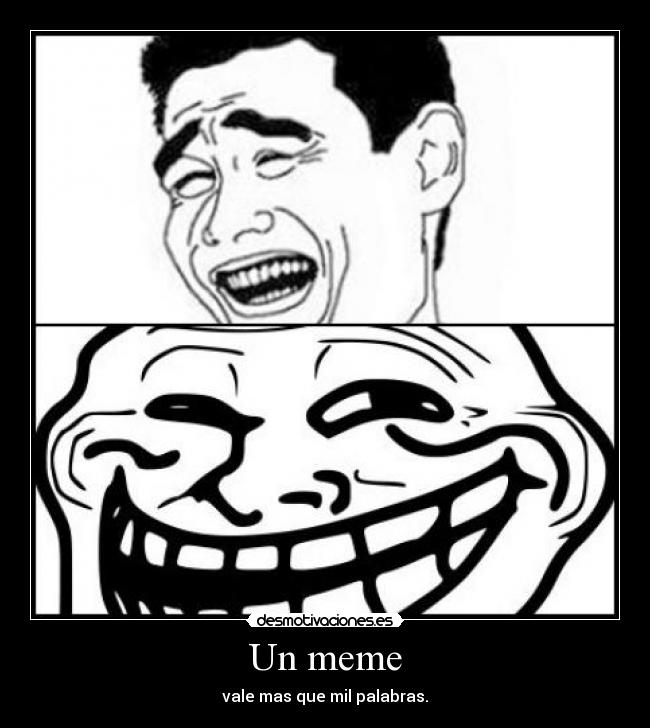 Un meme - vale mas que mil palabras.