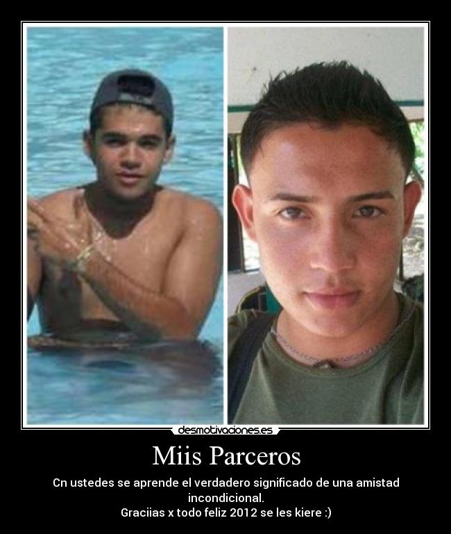 Miis Parceros - Cn ustedes se aprende el verdadero significado de una amistad incondicional.
Graciias x todo feliz 2012 se les kiere :)