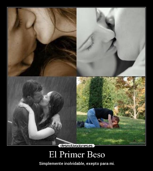 El Primer Beso - Simplemente inolvidable, exepto para mi.