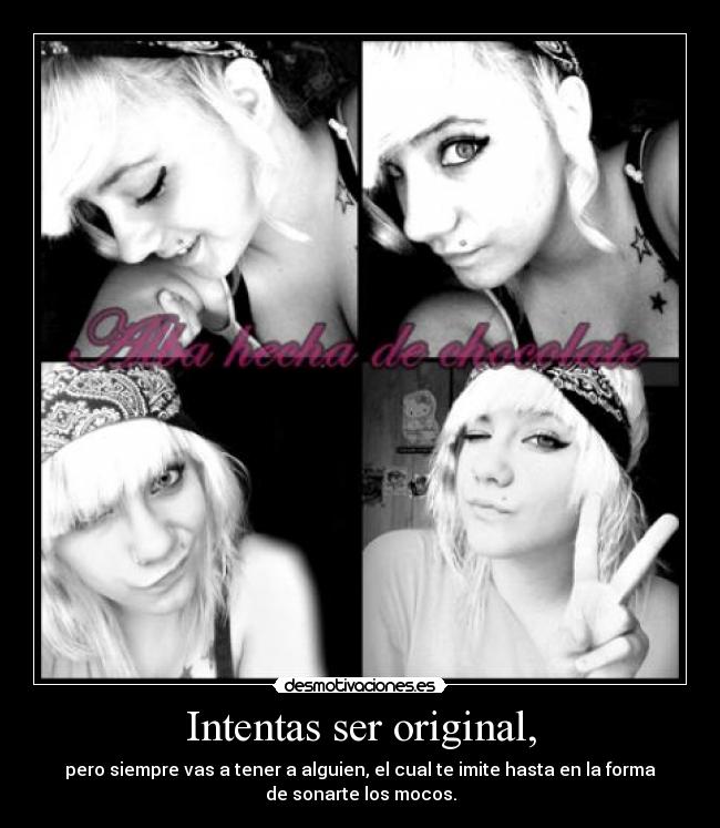 Intentas ser original, -