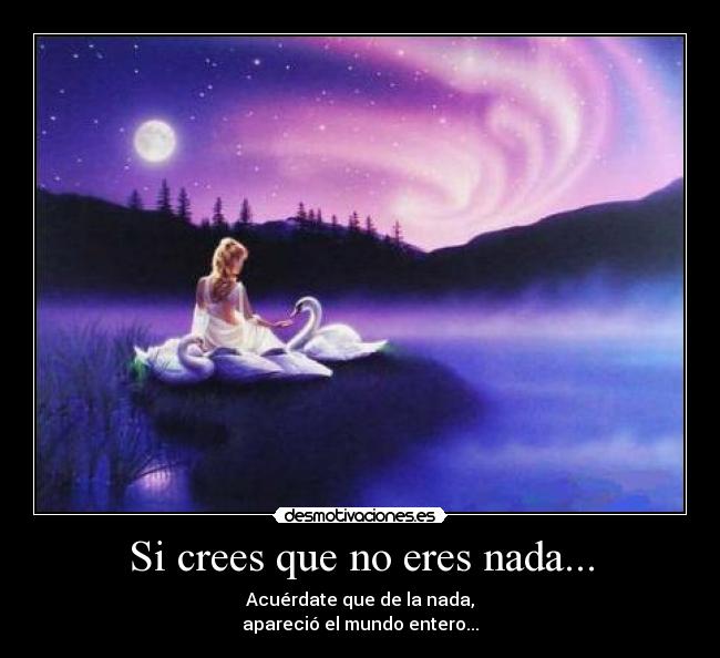 Si crees que no eres nada... -