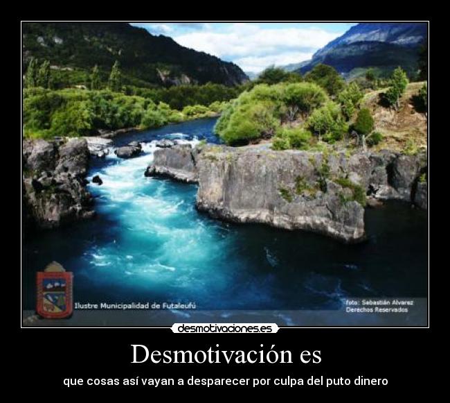 Desmotivación es - que cosas así vayan a desparecer por culpa del puto dinero
