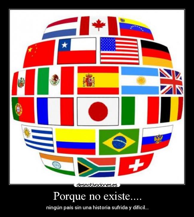 Porque no existe.... - ningún país sin una historia sufrida y difícil...
